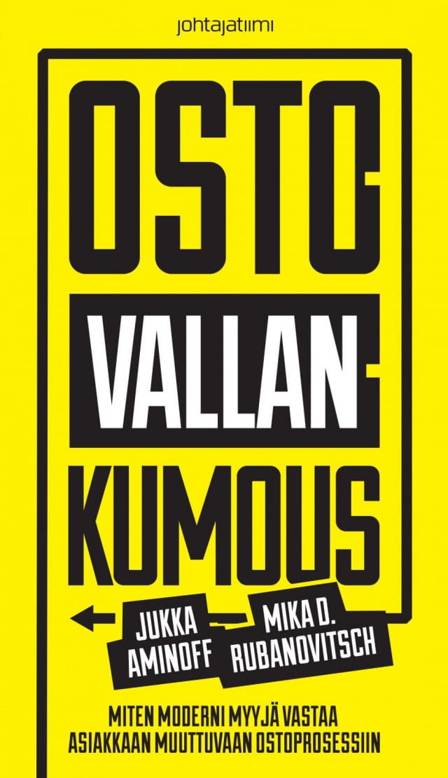 Ostovallankumous - Miten moderni myyjä vastaa asiakkaan muuttuvaan ostoprosessiin - Jukka Aminoff & Mika D. Rubanovitsch (Johtajatiimi & Imperial Sales, 2015)