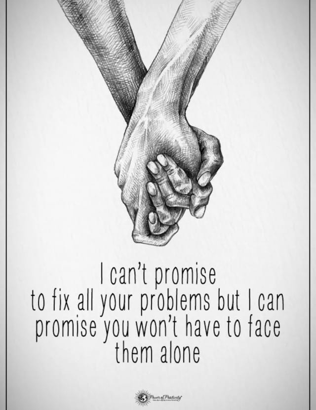 ”En voi luvata korjaavani kaikkia ongelmiasi, mutta sen voin luvata, ettet joudu kohtaamaan niitä yksin.”