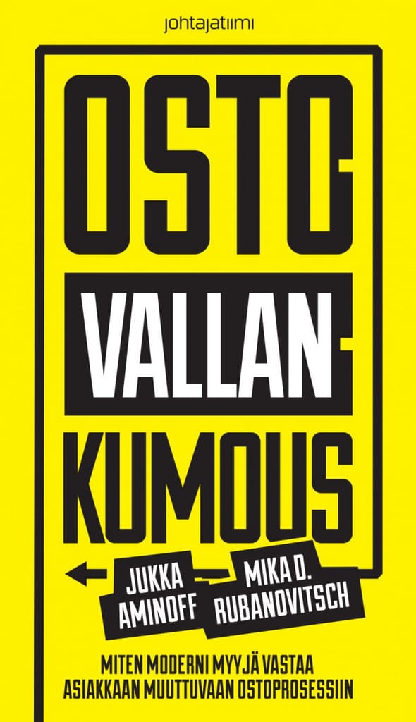 Ostovallankumous - Miten moderni myyjä vastaa asiakkaan muuttuvaan ostoprosessiin - Jukka Aminoff & Mika D. Rubanovitsch (Johtajatiimi & Imperial Sales, 2015)