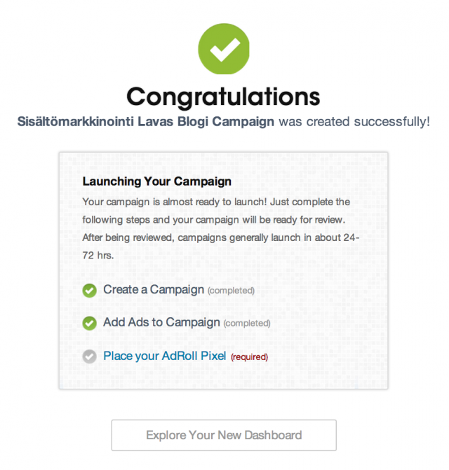 Jippii bileet pystyyn. Ainiin se konversiopikseli vielä, joka triggeröi adrollin kampanjan.