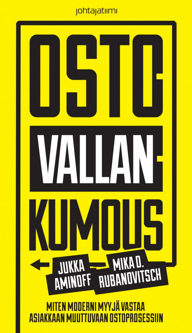 Ostovallankumous - Miten moderni myyjä vastaa asiakkaan muuttuvaan ostoprosessiin - Jukka Aminoff & Mika D. Rubanovitsch (Johtajatiimi & Imperial Sales, 2015)