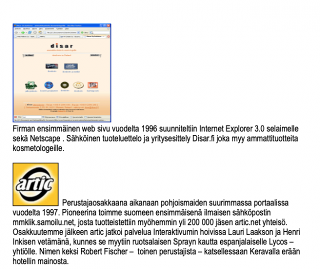 Ensimmäisen kaupallisen verkkosivuston tein Disar Oy:lle. Sitä ennen tein meidän bändille nettisivut joita kutsuttiin silloin www-sivuiksi. Perustimme myös ensimmäisen suomenkielisen ilmaisen sähköpostin artic.net:iin.